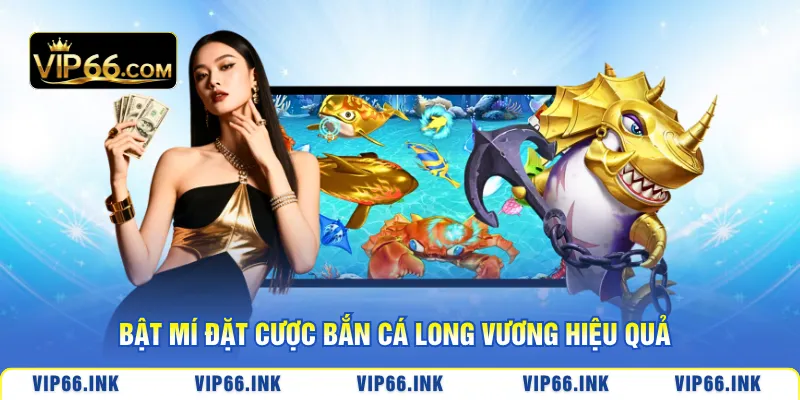 Bật mí đặt cược bắn cá long vương hiệu quả