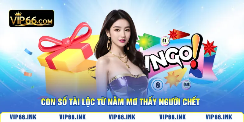 Con số tài lộc từ nằm mơ thấy người chết