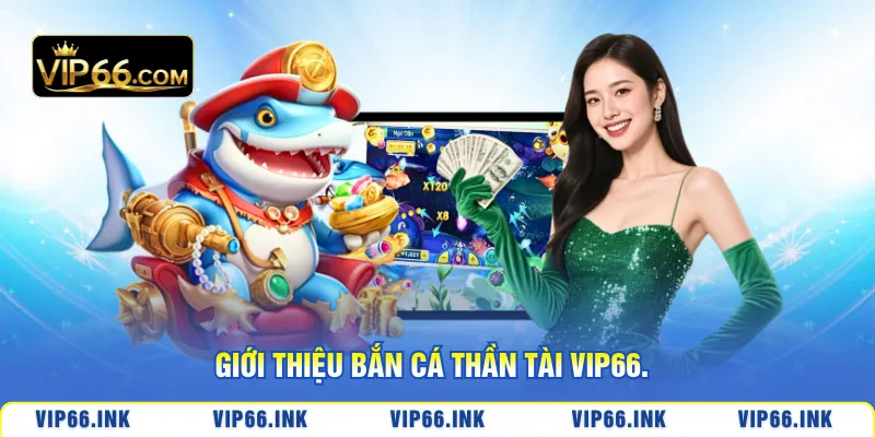 Giới thiệu bắn cá thần tài VIP66.