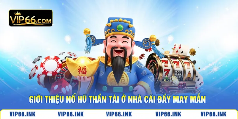 Giới thiệu Nổ Hũ Thần Tài ở nhà cái đầy may mắn