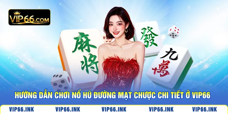 Hướng dẫn chơi nổ hũ Đường Mạt Chược chi tiết ở VIP66