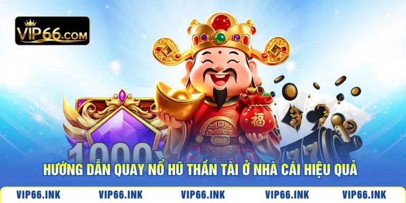 Hướng dẫn quay Nổ Hũ Thần Tài ở nhà cái hiệu quả