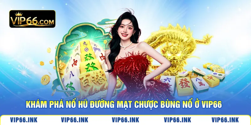 Khám phá nổ hũ Đường Mạt Chược bùng nổ ở VIP66