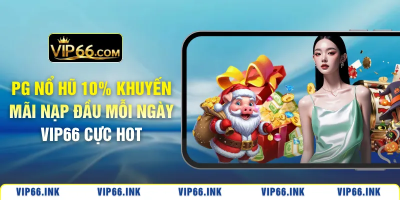 PG nổ hũ 10% khuyến mãi nạp đầu mỗi ngày VIP66