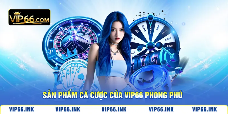 Sản phẩm cá cược của VIP66 phong phú