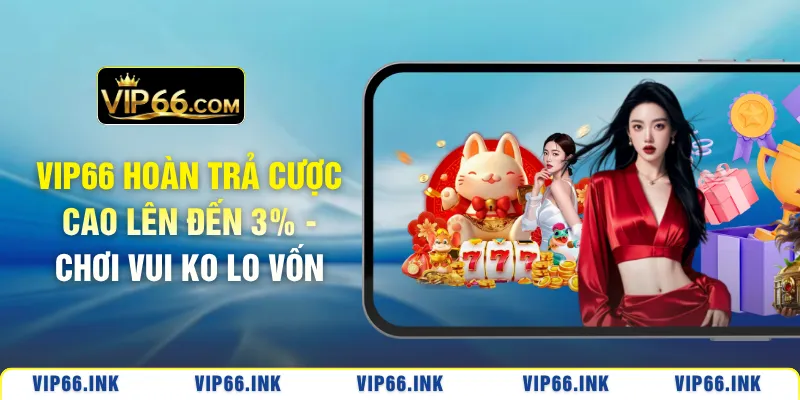 VIP66 Hoàn trả cược cao lên đến 3%